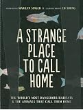 A Strange Place to Call Home: The Worlds Most Dangerous Habitats & the Animals That Call Them Home