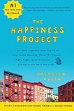 The Happiness Project: Or, Why I Spent a Year Trying to Sing in the Morning, Clean My Closets, Fight Right, Read Aristotle, and Generally Have More Fun