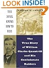 The Devil Knows How To Ride: The True Story Of William Clarke Quantril And His Confederate Raiders