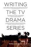 Writing the TV Drama Series: How to Succeed as a Professional Writer in TV