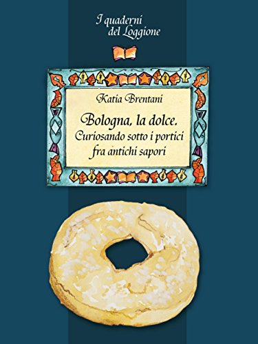Bologna la dolce. Curiosando sotto i portici tra antichi sapori: (I Quaderni del Loggione - Damster) (Damster - Quaderni del Loggione, cultura enogastronomica) (Italian Edition)