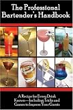 The Professional Bartender's Handbook: A Recipe for Every Drink Known - Including Tricks and Games to Impress Your Guests