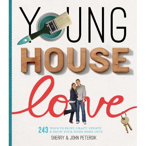 Young House Love: 243 Ways to Paint, Craft, Update & Show Your Home Some Love