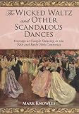 The wicked waltz and other scandalous dances : outrage at couple dancing in the 19th and early 20th centuries