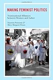 Making feminist politics : transnational alliances between women and labor