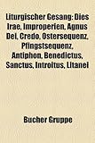 Liturgischer Gesang: Dies Irae, Improperien, Agnus Dei, Credo, Ostersequenz, Pfingstsequenz, Antiphon, Benedictus, Sanctus, Introitus, Lita-