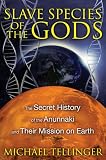 Slave Species of the Gods: The Secret History of the Anunnaki and Their Mission on Earth