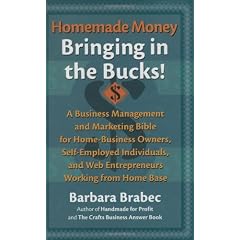 Homemade Money: Bringing in the Bucks: A Business Management and Marketing  Bible for Home-Business Owners, Self-Employed Individuals, and Web Entrepreneurs Working from Home Base