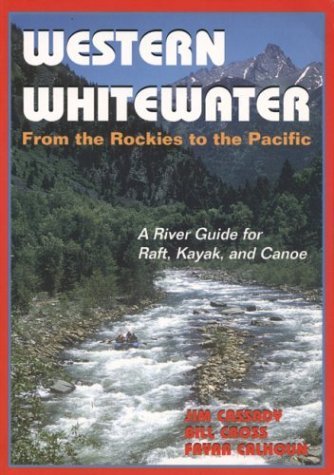 Western Whitewater from the Rockies to the Pacific: A River Guide for Raft, Kayak, and Canoe by Jim Cassady (1994-03-01)