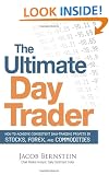 The Ultimate Day Trader: How to Achieve Consistent Day Trading Profits in Stocks, Forex, and Commodities