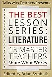 The Best Lesson Series: Literature: 15 Master Teachers Share What Works (Volume 1)