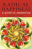 Radical Happiness: A Guide into Awakening