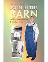 Born in the Barn: My Sixty Four Years in the Health Care System