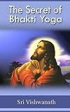 The Secret of Bhakti Yoga(Closely guarded gems of indian spirituality)