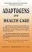 ADAPTOGENS AND HEALTH CARE