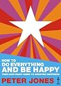 How to Do Everything and Be Happy - Your Easy Peasy Guide to Creating Happiness