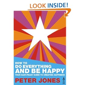 How to Do Everything and Be Happy - Your Easy Peasy Guide to Creating Happiness