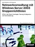 Bild zu: Netzwerkverwaltung mit Windows Server 2003. Gruppenrichtlinien: GPOs in der Praxis: Grundlagen, Planung, Konfiguration und Automatisierung