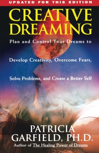 Creative Dreaming: Plan And Control Your Dreams to Develop Creativity, Overcome Fears, Solve Problems, and Create a Better Self, by Patric