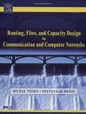 Routing, Flow, and Capacity Design in Communication and Computer Networks (The Morgan Kaufmann Series in Networking)