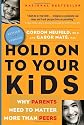 Hold On to Your Kids: Why Parents Need to Matter More