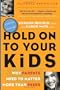 Hold On to Your Kids: Why Parents Need to Matter More