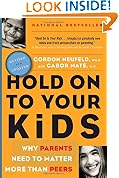 Hold On to Your Kids: Why Parents Need to Matter More