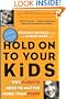 Hold On to Your Kids: Why Parents Need to Matter More