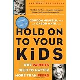 Hold On to Your Kids: Why Parents Need to Matter Moreby Gordon Neufeld