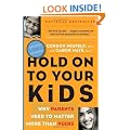 Hold On to Your Kids: Why Parents Need to Matter More