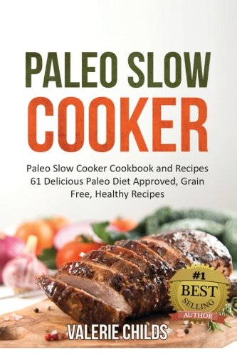 Paleo Slow Cooker: Paleo Slow Cooker Cookbook and Recipes - 61 Delicious Paleo Diet Approved, Grain Free, Healthy Recipes BONUS - PALEO COOKBOOK RECIPES SHOPPING LIST INCLUDED! Paleo Slow Cooker: Paleo Slow Cooker Cookbook and Recipes - 61 Delicious Paleo Diet Approved, Grain Free, Healthy Recipes BONUS - PALEO COOKBOOK RECIPES SHOPPING LIST INCLUDED!