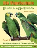 Produkt-Bild: Die Vogelschule. Probleme l&ouml;sen mit Clickertraining: Bei&szlig;en & Aggressionen bei Papageien, Sittichen und anderen V&ouml;geln
