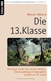 Produkt-Bild: Die 13. Klasse: Die Angst treibt die tollsten Bl&uuml;ten. Eine Schulklasse in Todesgefahr erz&auml;hlt um ihr Leben