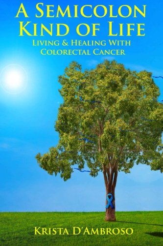 A Semicolon Kind of Life: Living & Healing with Colorectal Cancer