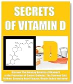 SECRETS OF VITAMIN D - Discover The Amazing Benefits of Vitamin D in the Prevention of Cancer, Diabetes, The Common Cold, Asthma, Coronary Heart Disease, Muscle Aches and more!