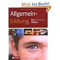 Allgemeinbildung - Das ultimative Wissen: Themenbezogene Einordnung der Schlagw�rter f�r besseren �berblick; innerhalb der Kapitel alphabetische Sortierung zum leichten Nachschlagen