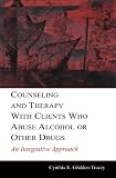 Counseling and Therapy with Clients Who Abuse Alcohol or other Drugs: An Integrative Approach (Counseling and Psychotherapy: Investigating Practice from ... Historical, and Cultural Perspectives)