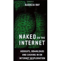 Naked on the Internet: Hookups, Downloads, and Cashing in on Internet Sexploration