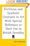 Fictitious and Symbolic Creatures in Art With Special Reference to Their Use in British Heraldry