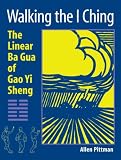 Walking the I Ching: The Linear Ba Gua of Gao Yi Sheng