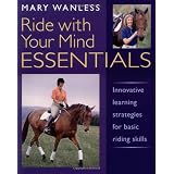 Ride with Your Mind ESSENTIALS: Innovative Learning Strategies for Basic Riding Skillsby Mary Wanless