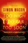 Too High, Too Far, Too Soon: Tales fr...