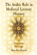 The Arabic Role in Medieval Literary History: A Forgotten Heritage (The Middle Ages Series) The Arabic Role in Medieval Literary History: A Forgotten Heritage (The Middle Ages Series)