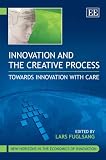Innovation and the Creative Process: Towards Innovation with Care (New Horizons in the Economics of Innovation Series)