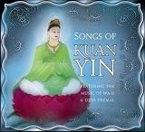 Songs of Kuan Yin: Featuring the Music of Wah! and Deva Premal