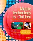 Mobile Technology for Children: Designing for Interaction and Learning (Morgan Kaufmann Series in Interactive Technologies)