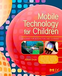 Mobile Technology for Children: Designing for Interaction and Learning (Morgan Kaufmann Series in Interactive Technologies)