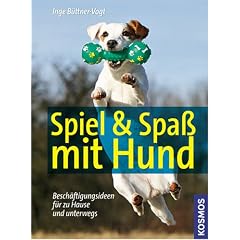 Spiel & Spa� mit Hund: Besch�ftigungsideen f�r zu Hause und unterwegs