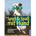 Spiel & Spa� mit Hund: Besch�ftigungsideen f�r zu Hause und unterwegs
