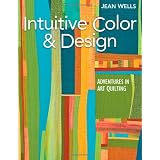 Intuitive Color & Design: Adventures in Art Quilting ~ Jean Wells